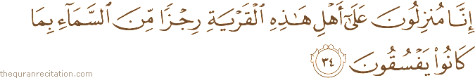 إِنَّا مُنْزِلُونَ عَلَىٰ أَهْلِ هَٰذِهِ الْقَرْيَةِ رِجْزًا مِنَ السَّمَاءِ بِمَا كَانُوا يَفْسُقُونَ