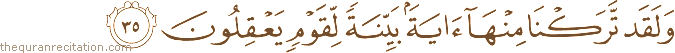 وَلَقَدْ تَرَكْنَا مِنْهَا آيَةً بَيِّنَةً لِقَوْمٍ يَعْقِلُونَ