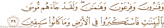 وَقَارُونَ وَفِرْعَوْنَ وَهَامَانَ ۖ وَلَقَدْ جَاءَهُمْ مُوسَىٰ بِالْبَيِّنَاتِ فَاسْتَكْبَرُوا فِي الْأَرْضِ وَمَا كَانُوا سَابِقِينَ