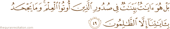 بَلْ هُوَ آيَاتٌ بَيِّنَاتٌ فِي صُدُورِ الَّذِينَ أُوتُوا الْعِلْمَ ۚ وَمَا يَجْحَدُ بِآيَاتِنَا إِلَّا الظَّالِمُونَ