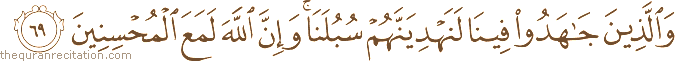وَالَّذِينَ جَاهَدُوا فِينَا لَنَهْدِيَنَّهُمْ سُبُلَنَا ۚ وَإِنَّ اللَّهَ لَمَعَ الْمُحْسِنِينَ