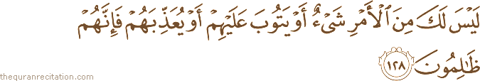 لَيْسَ لَكَ مِنَ الْأَمْرِ شَيْءٌ أَوْ يَتُوبَ عَلَيْهِمْ أَوْ يُعَذِّبَهُمْ فَإِنَّهُمْ ظَالِمُونَ