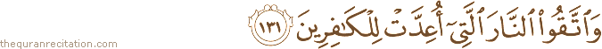 وَاتَّقُوا النَّارَ الَّتِي أُعِدَّتْ لِلْكَافِرِينَ