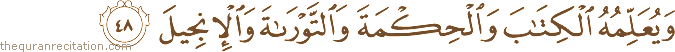 وَيُعَلِّمُهُ الْكِتَابَ وَالْحِكْمَةَ وَالتَّوْرَاةَ وَالْإِنْجِيلَ