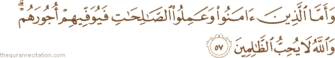 وَأَمَّا الَّذِينَ آمَنُوا وَعَمِلُوا الصَّالِحَاتِ فَيُوَفِّيهِمْ أُجُورَهُمْ ۗ وَاللَّهُ لَا يُحِبُّ الظَّالِمِينَ