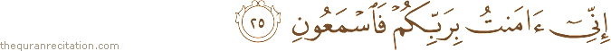 إِنِّي آمَنْتُ بِرَبِّكُمْ فَاسْمَعُونِ
