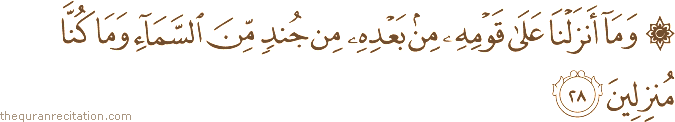وَمَا أَنْزَلْنَا عَلَىٰ قَوْمِهِ مِنْ بَعْدِهِ مِنْ جُنْدٍ مِنَ السَّمَاءِ وَمَا كُنَّا مُنْزِلِينَ