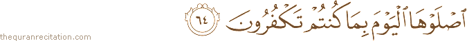 اصْلَوْهَا الْيَوْمَ بِمَا كُنْتُمْ تَكْفُرُونَ