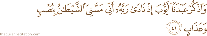 وَاذْكُرْ عَبْدَنَا أَيُّوبَ إِذْ نَادَىٰ رَبَّهُ أَنِّي مَسَّنِيَ الشَّيْطَانُ بِنُصْبٍ وَعَذَابٍ