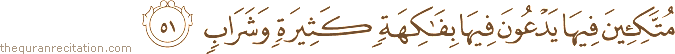 مُتَّكِئِينَ فِيهَا يَدْعُونَ فِيهَا بِفَاكِهَةٍ كَثِيرَةٍ وَشَرَابٍ
