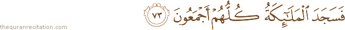 فَسَجَدَ الْمَلَائِكَةُ كُلُّهُمْ أَجْمَعُونَ