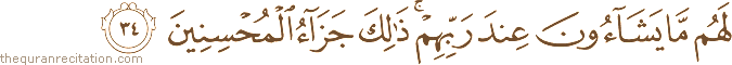 لَهُمْ مَا يَشَاءُونَ عِنْدَ رَبِّهِمْ ۚ ذَٰلِكَ جَزَاءُ الْمُحْسِنِينَ