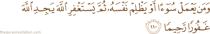 وَمَنْ يَعْمَلْ سُوءًا أَوْ يَظْلِمْ نَفْسَهُ ثُمَّ يَسْتَغْفِرِ اللَّهَ يَجِدِ اللَّهَ غَفُورًا رَحِيمًا