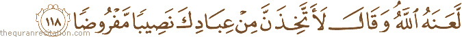 لَعَنَهُ اللَّهُ ۘ وَقَالَ لَأَتَّخِذَنَّ مِنْ عِبَادِكَ نَصِيبًا مَفْرُوضًا