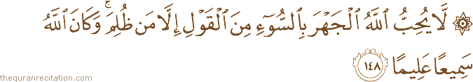 لَا يُحِبُّ اللَّهُ الْجَهْرَ بِالسُّوءِ مِنَ الْقَوْلِ إِلَّا مَنْ ظُلِمَ ۚ وَكَانَ اللَّهُ سَمِيعًا عَلِيمًا