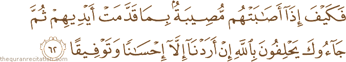 فَكَيْفَ إِذَا أَصَابَتْهُمْ مُصِيبَةٌ بِمَا قَدَّمَتْ أَيْدِيهِمْ ثُمَّ جَاءُوكَ يَحْلِفُونَ بِاللَّهِ إِنْ أَرَدْنَا إِلَّا إِحْسَانًا وَتَوْفِيقًا