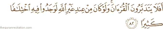 أَفَلَا يَتَدَبَّرُونَ الْقُرْآنَ ۚ وَلَوْ كَانَ مِنْ عِنْدِ غَيْرِ اللَّهِ لَوَجَدُوا فِيهِ اخْتِلَافًا كَثِيرًا