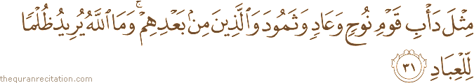 مِثْلَ دَأْبِ قَوْمِ نُوحٍ وَعَادٍ وَثَمُودَ وَالَّذِينَ مِنْ بَعْدِهِمْ ۚ وَمَا اللَّهُ يُرِيدُ ظُلْمًا لِلْعِبَادِ