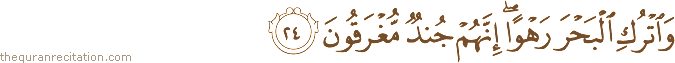 وَاتْرُكِ الْبَحْرَ رَهْوًا ۖ إِنَّهُمْ جُنْدٌ مُغْرَقُونَ