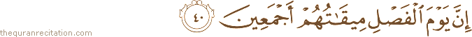 إِنَّ يَوْمَ الْفَصْلِ مِيقَاتُهُمْ أَجْمَعِينَ