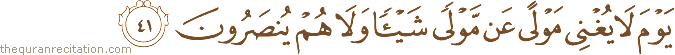 يَوْمَ لَا يُغْنِي مَوْلًى عَنْ مَوْلًى شَيْئًا وَلَا هُمْ يُنْصَرُونَ