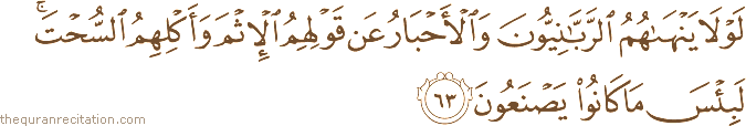 لَوْلَا يَنْهَاهُمُ الرَّبَّانِيُّونَ وَالْأَحْبَارُ عَنْ قَوْلِهِمُ الْإِثْمَ وَأَكْلِهِمُ السُّحْتَ ۚ لَبِئْسَ مَا كَانُوا يَصْنَعُونَ