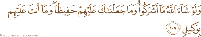 وَلَوْ شَاءَ اللَّهُ مَا أَشْرَكُوا ۗ وَمَا جَعَلْنَاكَ عَلَيْهِمْ حَفِيظًا ۖ وَمَا أَنْتَ عَلَيْهِمْ بِوَكِيلٍ