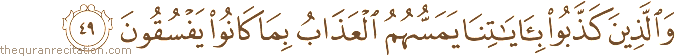 وَالَّذِينَ كَذَّبُوا بِآيَاتِنَا يَمَسُّهُمُ الْعَذَابُ بِمَا كَانُوا يَفْسُقُونَ