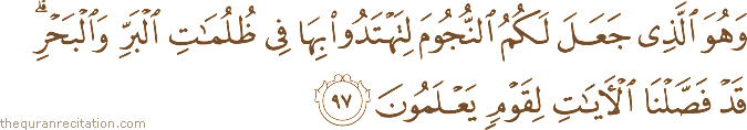وَهُوَ الَّذِي جَعَلَ لَكُمُ النُّجُومَ لِتَهْتَدُوا بِهَا فِي ظُلُمَاتِ الْبَرِّ وَالْبَحْرِ ۗ قَدْ فَصَّلْنَا الْآيَاتِ لِقَوْمٍ يَعْلَمُونَ