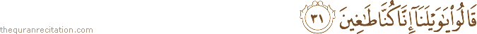 قَالُوا يَا وَيْلَنَا إِنَّا كُنَّا طَاغِينَ