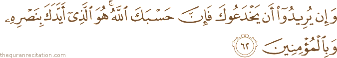 وَإِنْ يُرِيدُوا أَنْ يَخْدَعُوكَ فَإِنَّ حَسْبَكَ اللَّهُ ۚ هُوَ الَّذِي أَيَّدَكَ بِنَصْرِهِ وَبِالْمُؤْمِنِينَ