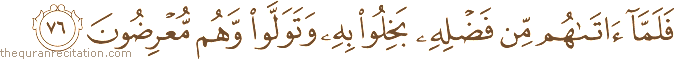 فَلَمَّا آتَاهُمْ مِنْ فَضْلِهِ بَخِلُوا بِهِ وَتَوَلَّوْا وَهُمْ مُعْرِضُونَ